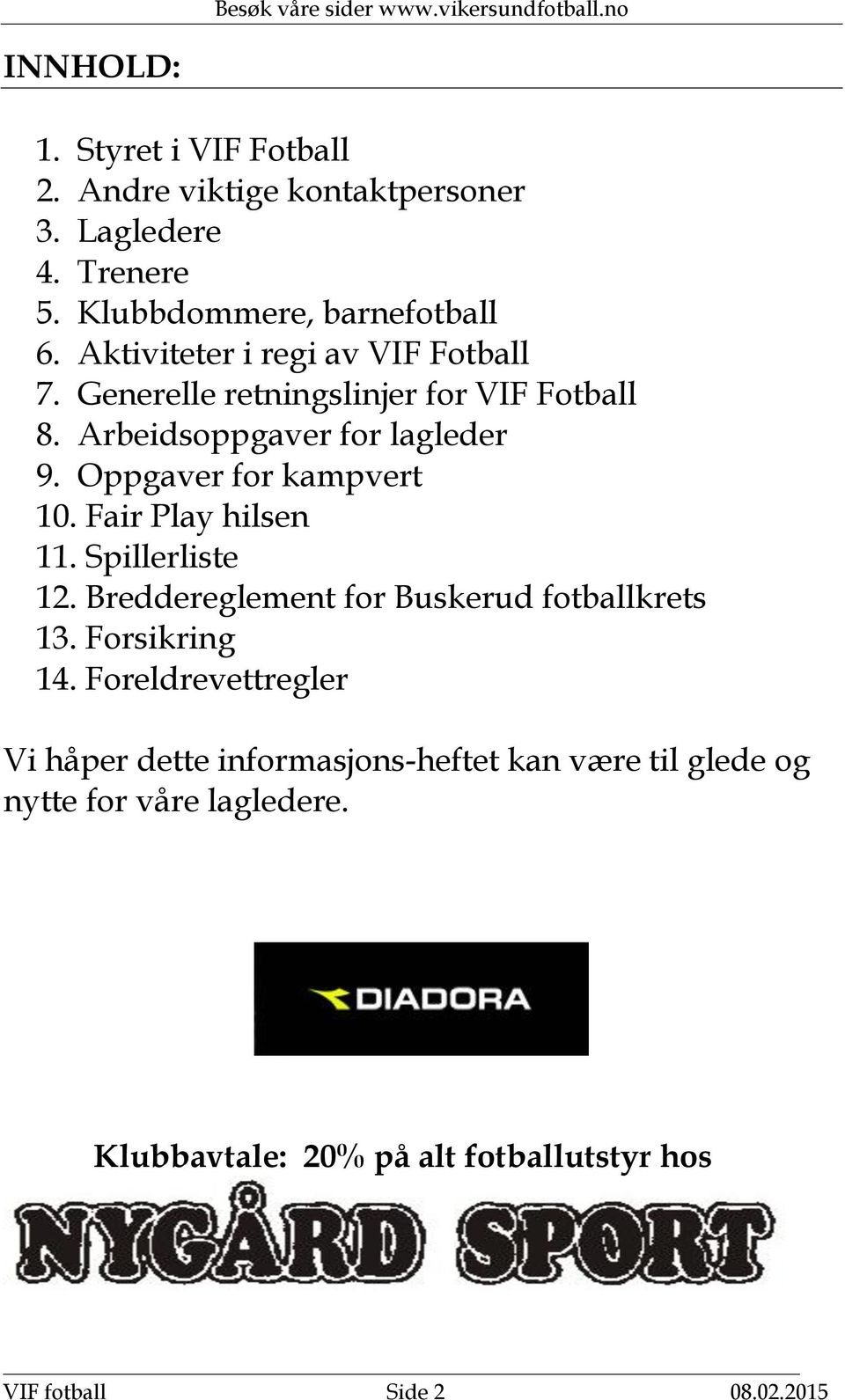 Oppgaver for kampvert 10. Fair Play hilsen 11. Spillerliste 12. Breddereglement for Buskerud fotballkrets 13. Forsikring 14.