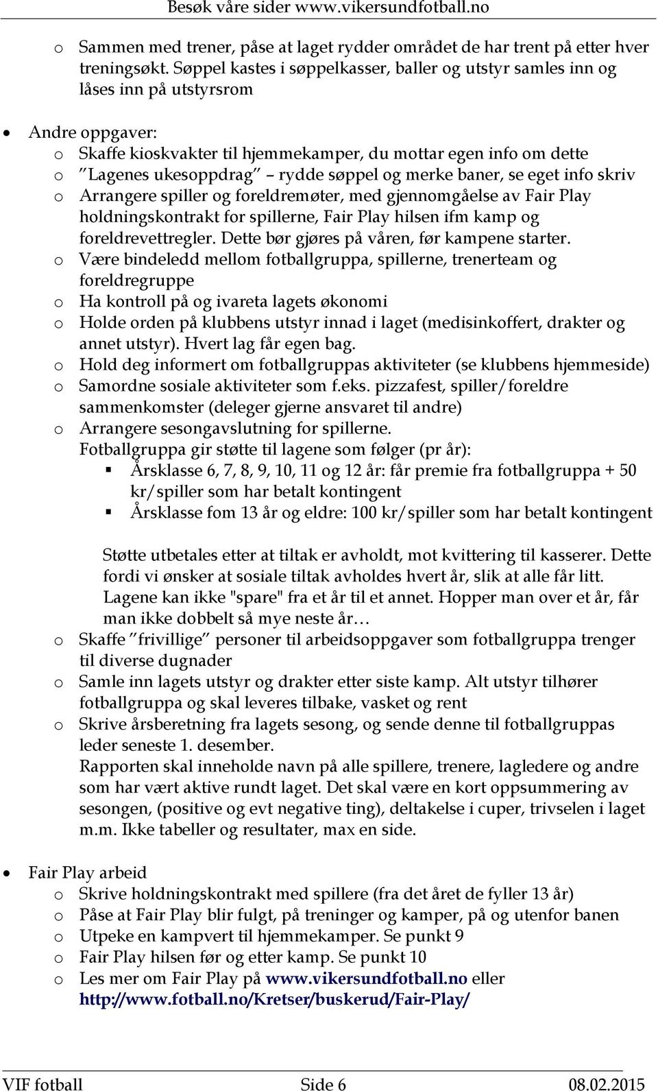 søppel og merke baner, se eget info skriv o Arrangere spiller og foreldremøter, med gjennomgåelse av Fair Play holdningskontrakt for spillerne, Fair Play hilsen ifm kamp og foreldrevettregler.