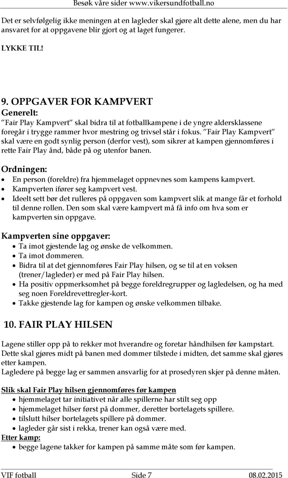 Fair Play Kampvert skal være en godt synlig person (derfor vest), som sikrer at kampen gjennomføres i rette Fair Play ånd, både på og utenfor banen.