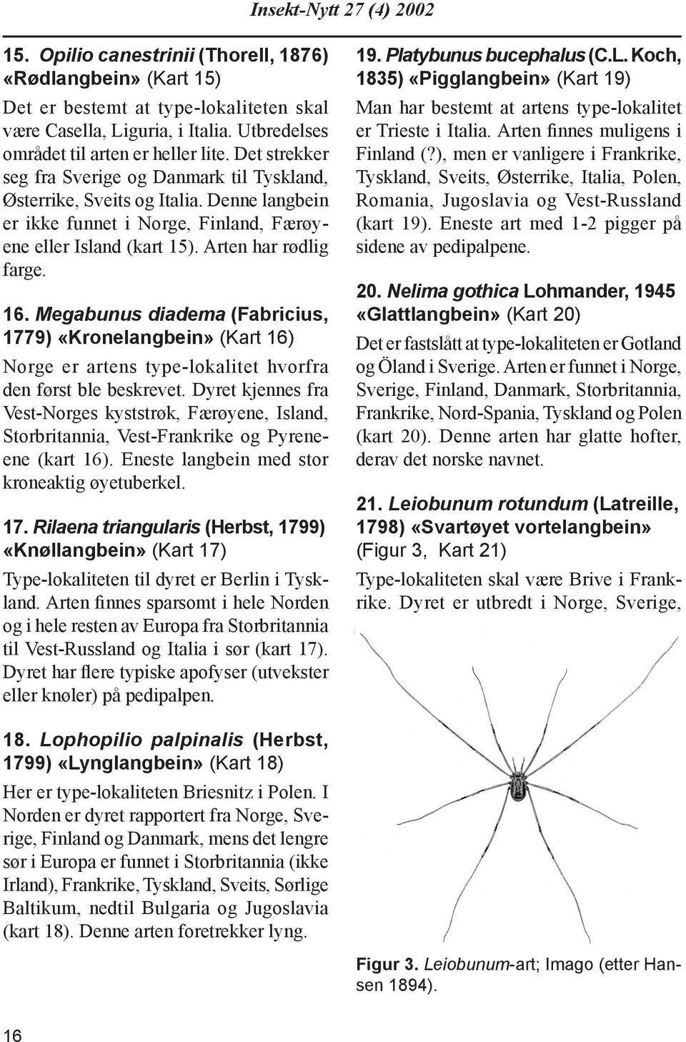 Megabunus diadema (Fabricius, 1779) «Kronelangbein» (Kart 16) Norge er artens type-lokalitet hvorfra den først ble beskrevet.