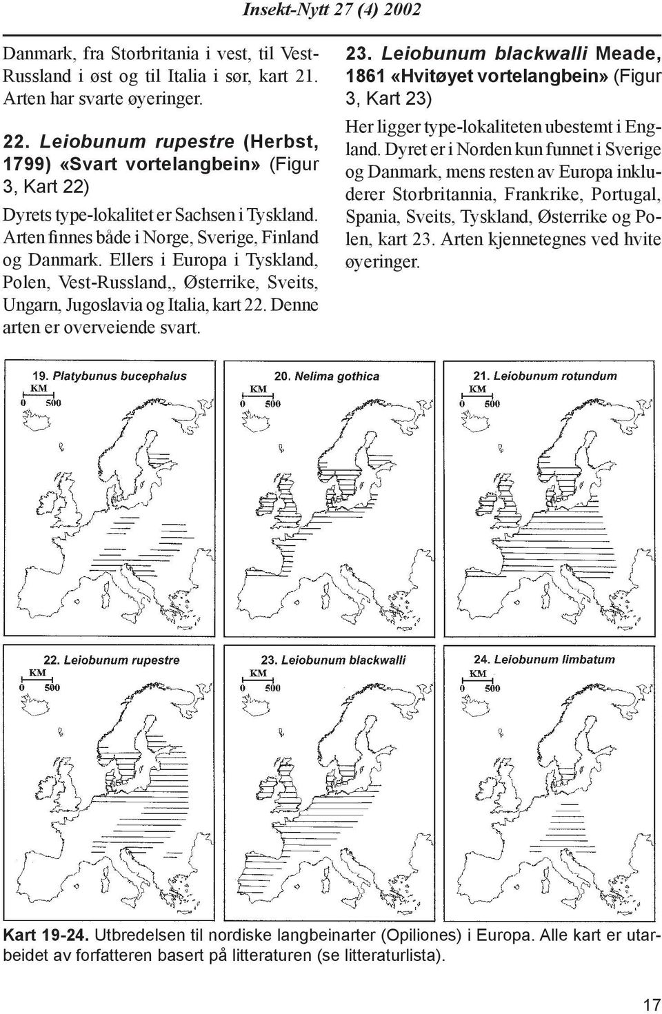 Ellers i Europa i Tyskland, Polen, Vest-Russland,, Østerrike, Sveits, Ungarn, Jugoslavia og Italia, kart 22. Denne arten er overveiende svart. 23.