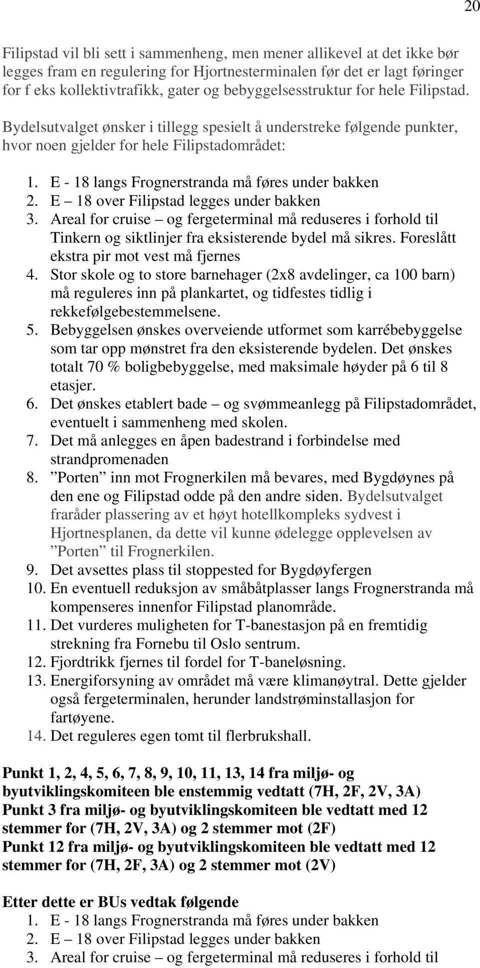 E - 18 langs Frognerstranda må føres under bakken 2. E 18 over Filipstad legges under bakken 3.