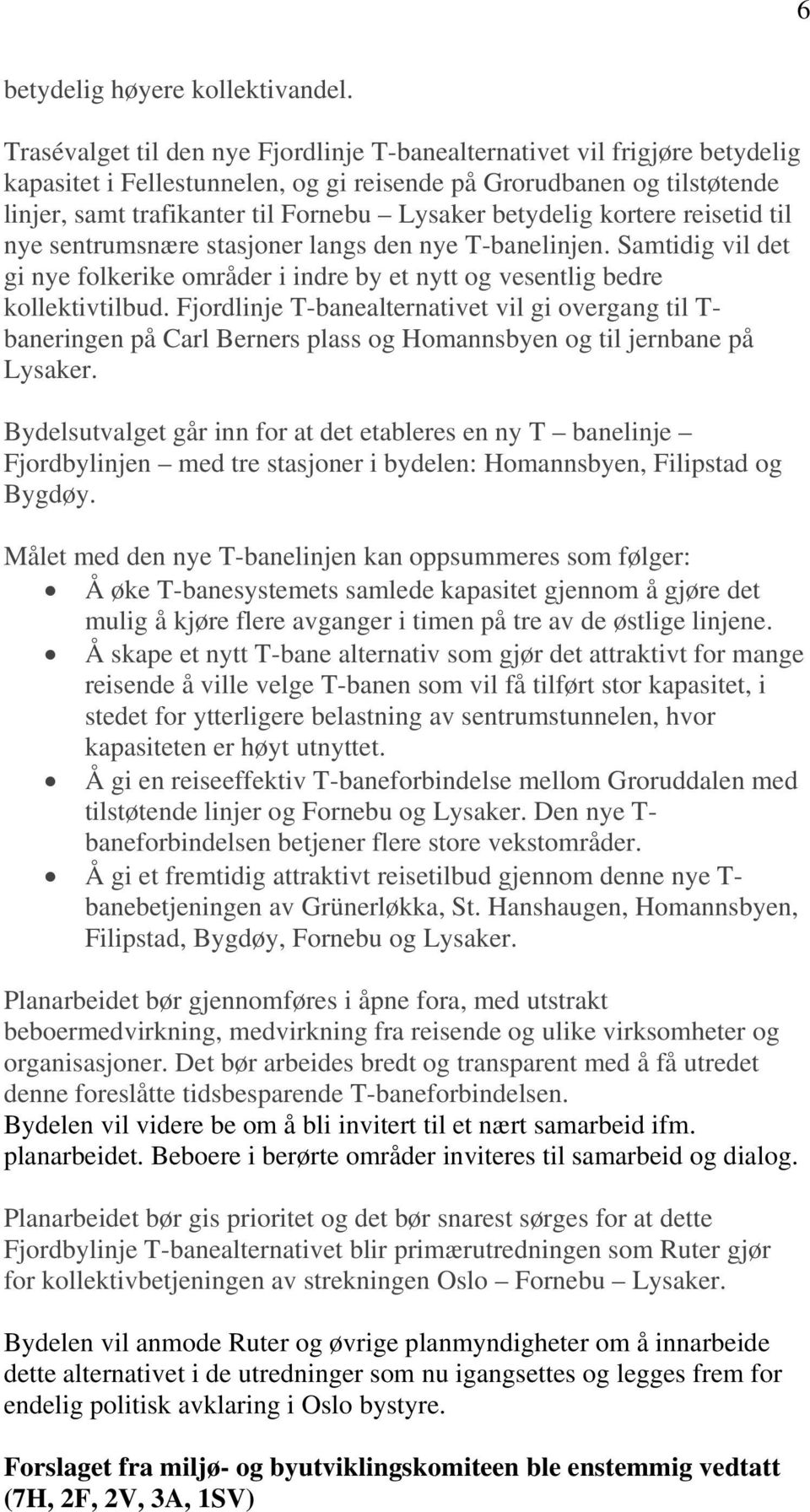 betydelig kortere reisetid til nye sentrumsnære stasjoner langs den nye T-banelinjen. Samtidig vil det gi nye folkerike områder i indre by et nytt og vesentlig bedre kollektivtilbud.