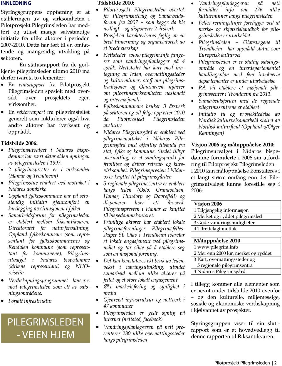 En statusrapport fra de godkjente pilegrimsleder ultimo 2010 må derfor ivareta to elementer: En etatsrapport fra Pilotprosjekt Pilegrimsleden spesielt med oversikt over prosjektets egen virksomhet.