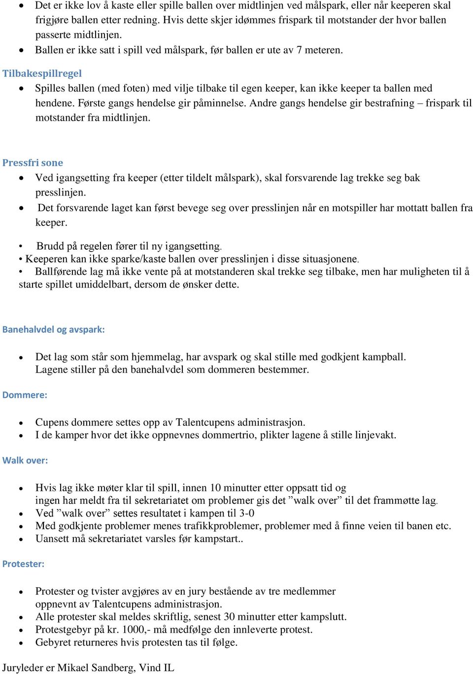 Tilbakespillregel Spilles ballen (med foten) med vilje tilbake til egen keeper, kan ikke keeper ta ballen med hendene. Første gangs hendelse gir påminnelse.