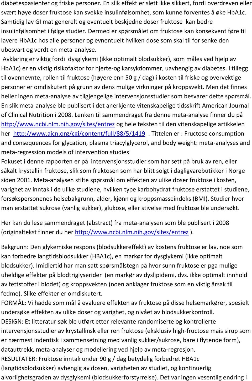 Dermed er spørsmålet om fruktose kan konsekvent føre til lavere HbA1c hos alle personer og evnentuelt hvilken dose som skal til for senke den ubesvart og verdt en meta-analyse.