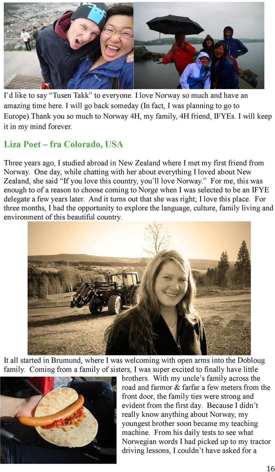 Liza Poet fra Colorado, USA Three years ago, I studied abroad in New Zealand where I met my first friend from Norway.