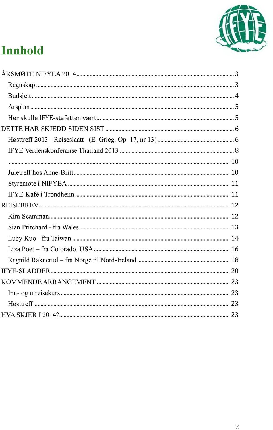 .. 10 Styremøte i NIFYEA... 11 IFYE-Kafè i Trondheim... 11 REISEBREV... 12 Kim Scamman... 12 Sian Pritchard - fra Wales... 13 Luby Kuo - fra Taiwan.