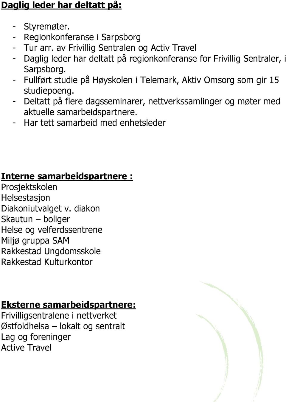 - Fullført studie på Høyskolen i Telemark, Aktiv Omsorg som gir 15 studiepoeng. - Deltatt på flere dagsseminarer, nettverkssamlinger og møter med aktuelle samarbeidspartnere.