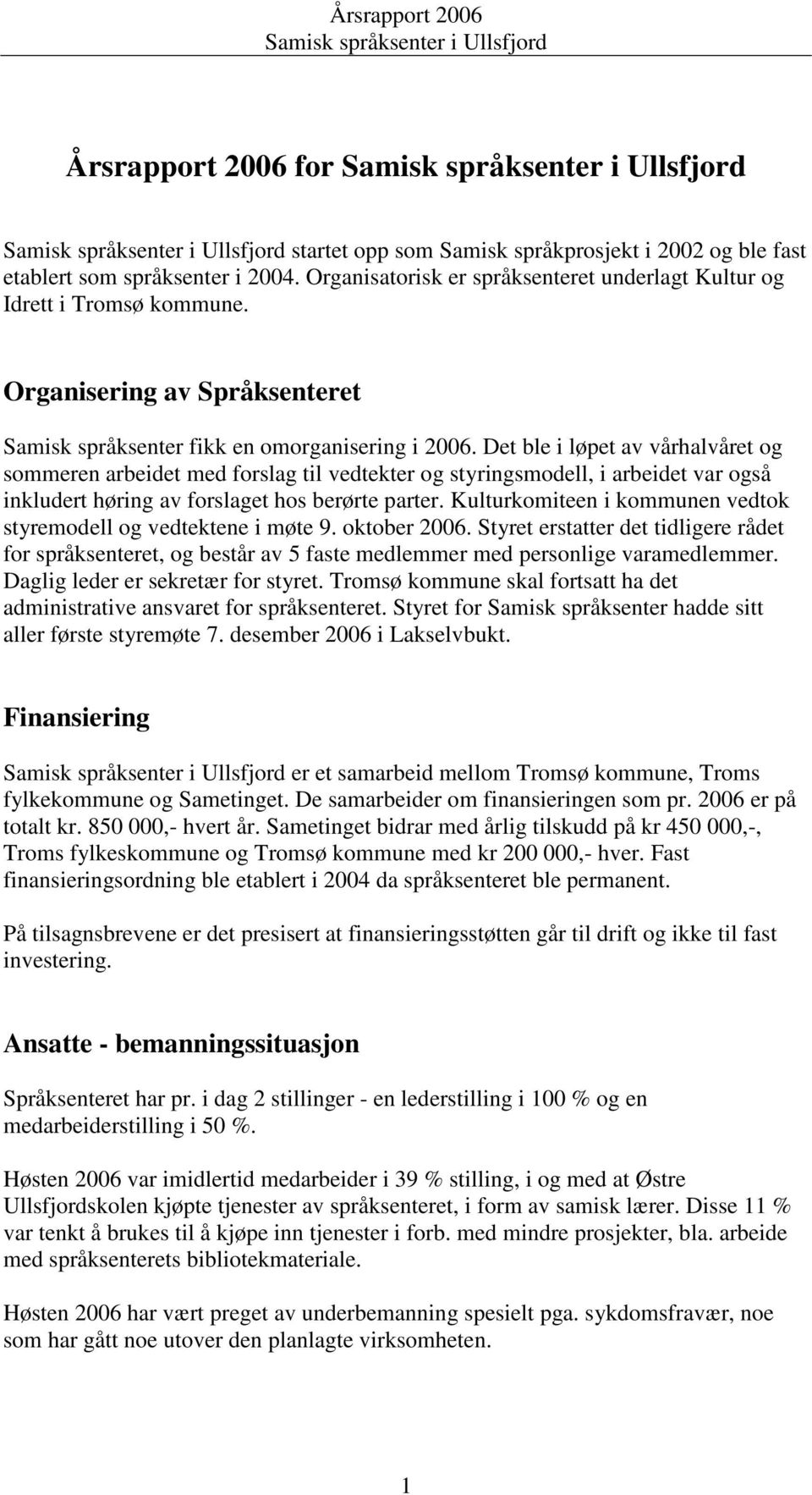 Det ble i løpet av vårhalvåret og sommeren arbeidet med forslag til vedtekter og styringsmodell, i arbeidet var også inkludert høring av forslaget hos berørte parter.