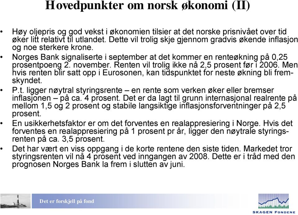 Renten vil trolig ikke nå, prosent før i 00. Men hvis renten blir satt opp i Eurosonen, kan tidspunktet for neste økning bli fremskyndet. P.t. ligger nøytral styringsrente en rente som verken øker eller bremser inflasjonen på ca.