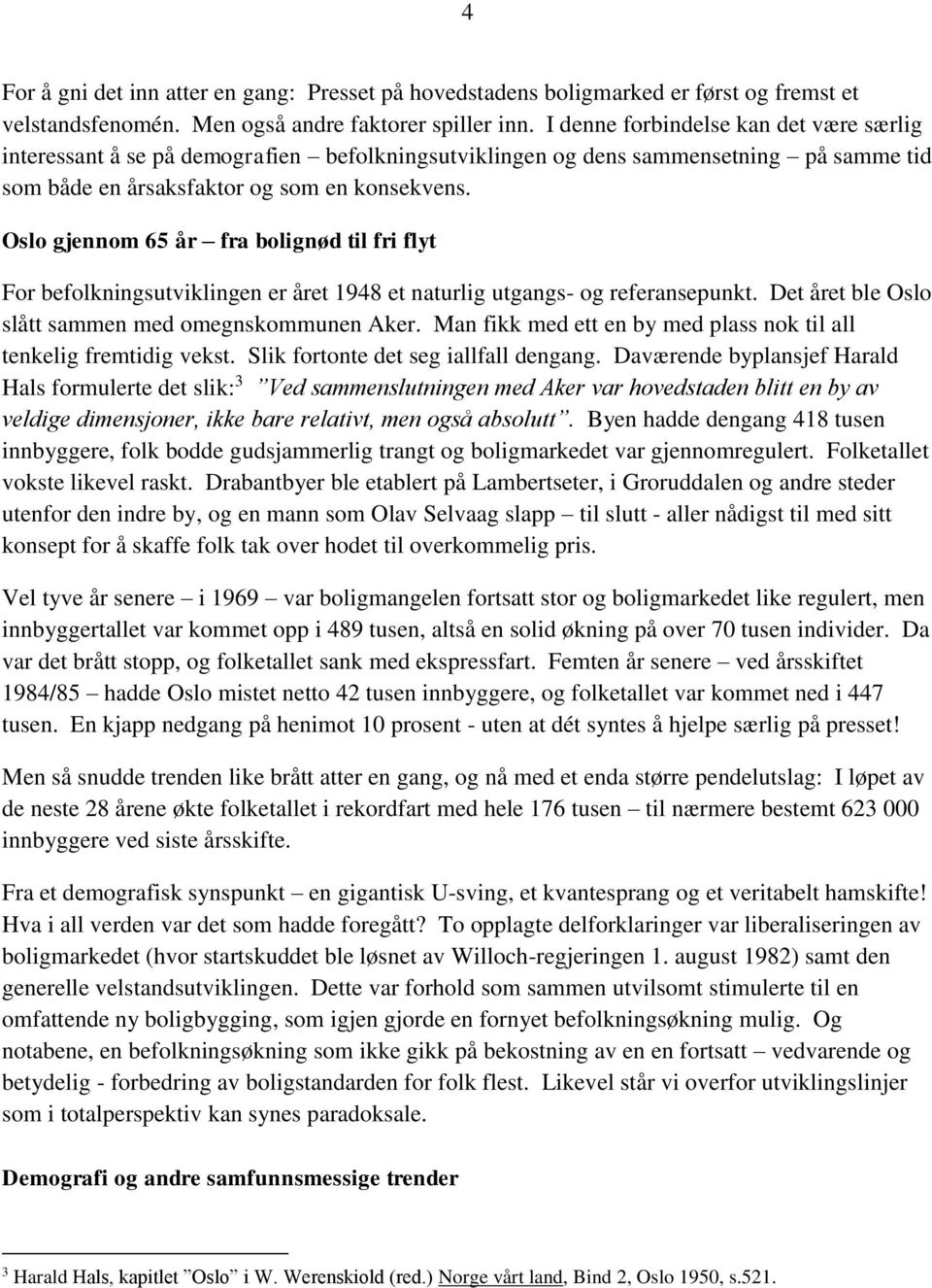 Oslo gjennom 65 år fra bolignød til fri flyt For befolkningsutviklingen er året 1948 et naturlig utgangs- og referansepunkt. Det året ble Oslo slått sammen med omegnskommunen Aker.