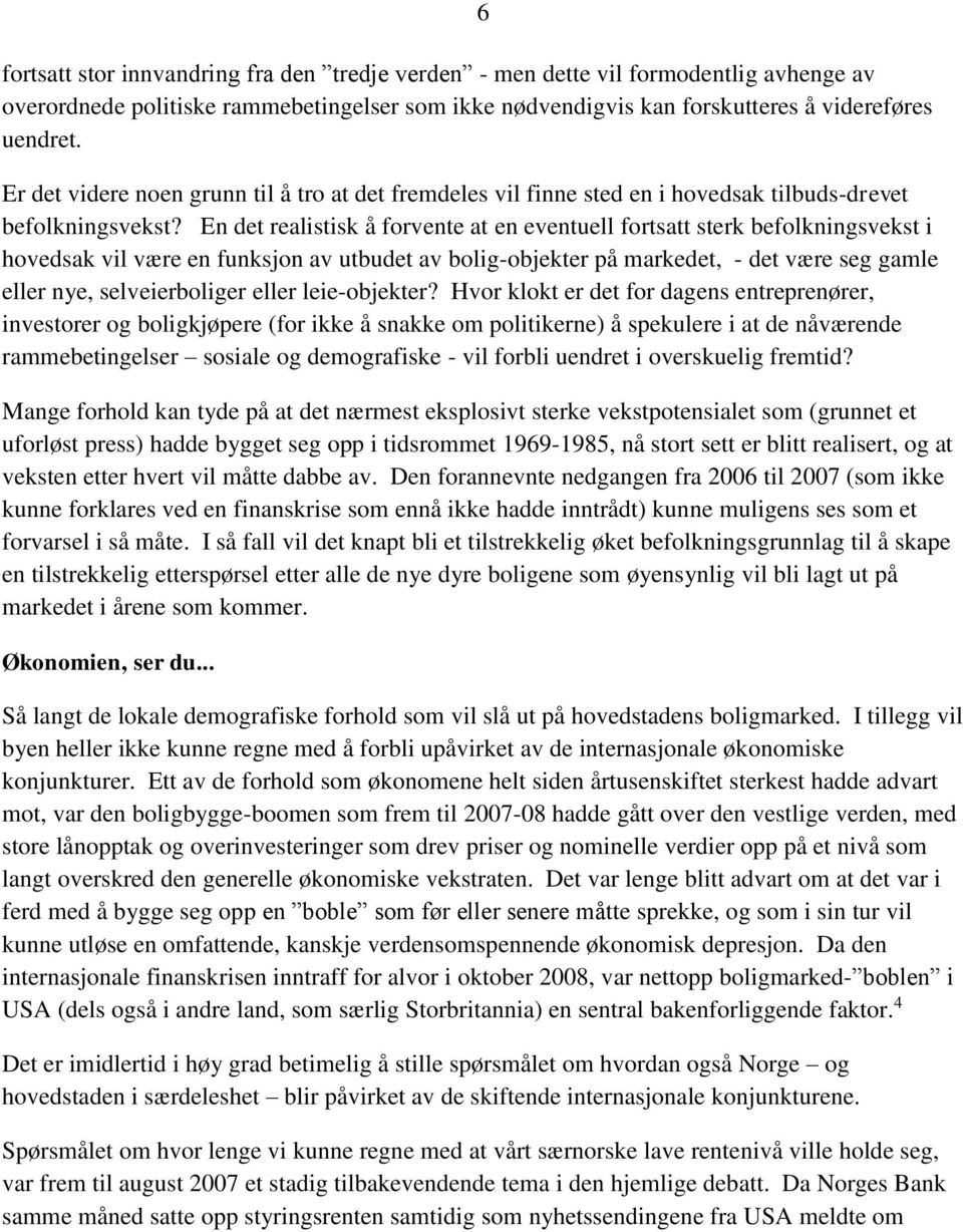 En det realistisk å forvente at en eventuell fortsatt sterk befolkningsvekst i hovedsak vil være en funksjon av utbudet av bolig-objekter på markedet, - det være seg gamle eller nye, selveierboliger