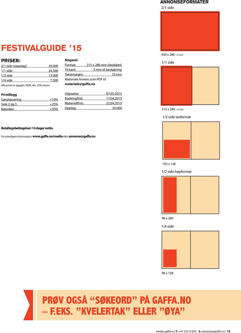 no 430 x 280 + 5 mm 1/1 side Pristillegg Særplassering +10% Side 2 og 5 +25% Baksiden +50% Utgivelse: 07.05.2015 Bookingfrist: 17.04.2015 Materiellfrist: 22.04.2015 Opplag: 35.