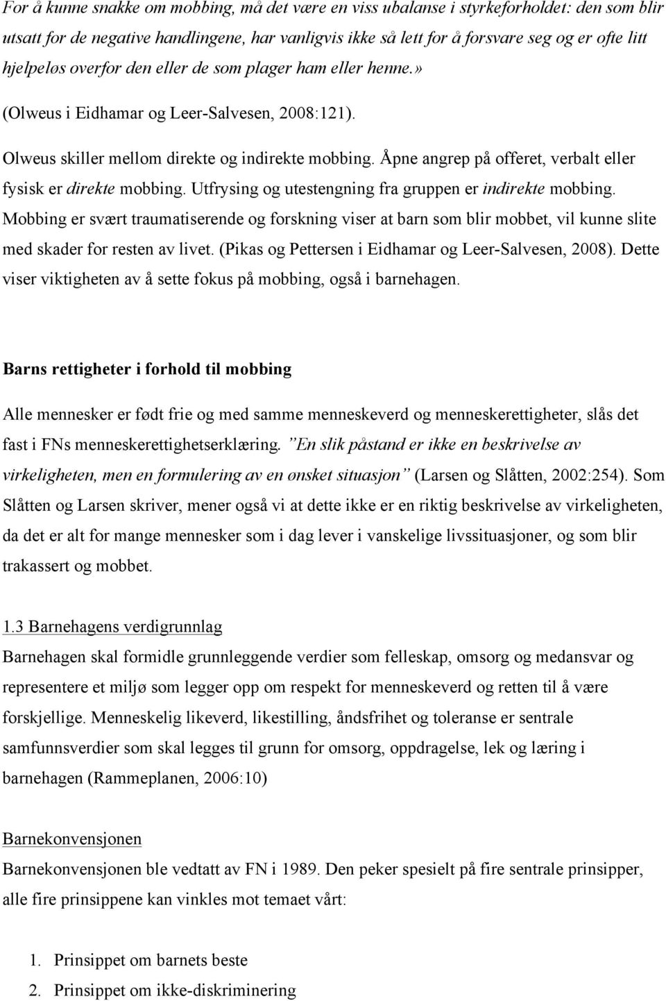 Åpne angrep på offeret, verbalt eller fysisk er direkte mobbing. Utfrysing og utestengning fra gruppen er indirekte mobbing.