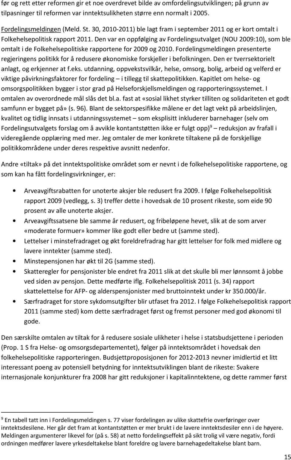 Den var en oppfølging av Fordelingsutvalget (NOU 2009:10), som ble omtalt i de Folkehelsepolitiske rapportene for 2009 og 2010.