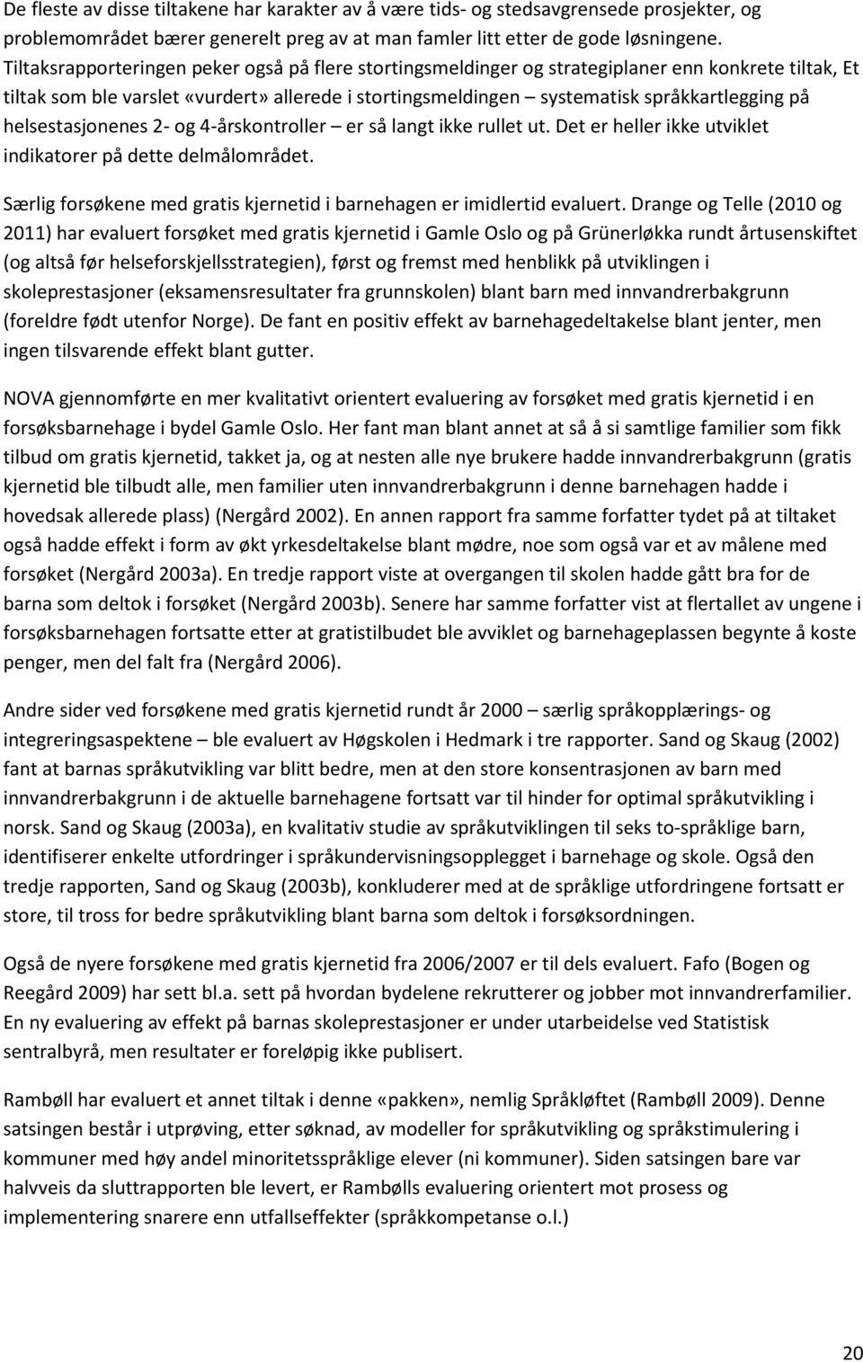 helsestasjonenes 2- og 4-årskontroller er så langt ikke rullet ut. Det er heller ikke utviklet indikatorer på dette delmålområdet.