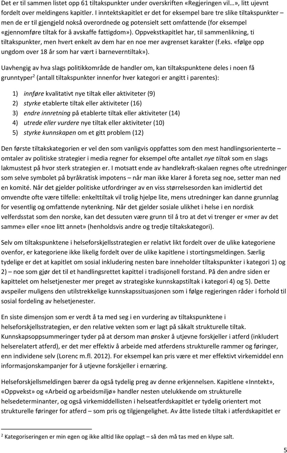 fattigdom»). Oppvekstkapitlet har, til sammenlikning, ti tiltakspunkter, men hvert enkelt av dem har en noe mer avgrenset karakter (f.eks. «følge opp ungdom over 18 år som har vært i barneverntiltak»).