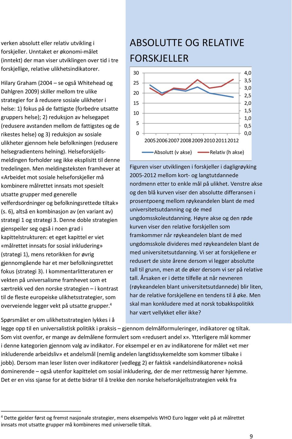 reduksjon av helsegapet (redusere avstanden mellom de fattigstes og de rikestes helse) og 3) reduksjon av sosiale ulikheter gjennom hele befolkningen (redusere helsegradientens helning).