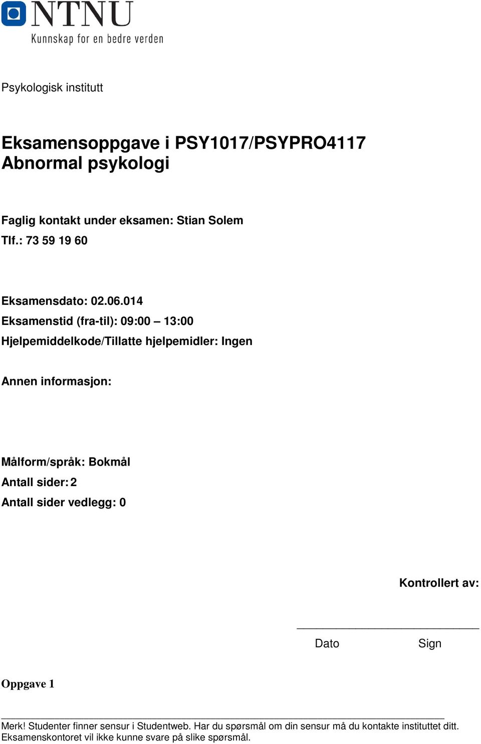 014 Eksamenstid (fra-til): 09:00 13:00 Hjelpemiddelkode/Tillatte hjelpemidler: Ingen Annen informasjon: Målform/språk: Bokmål