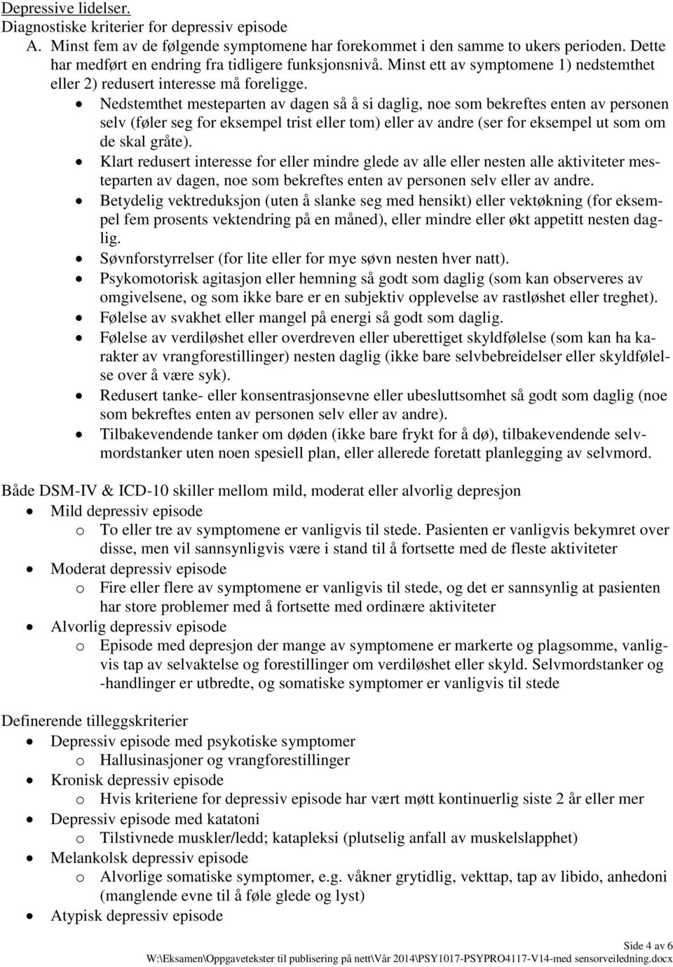 Nedstemthet mesteparten av dagen så å si daglig, noe som bekreftes enten av personen selv (føler seg for eksempel trist eller tom) eller av andre (ser for eksempel ut som om de skal gråte).