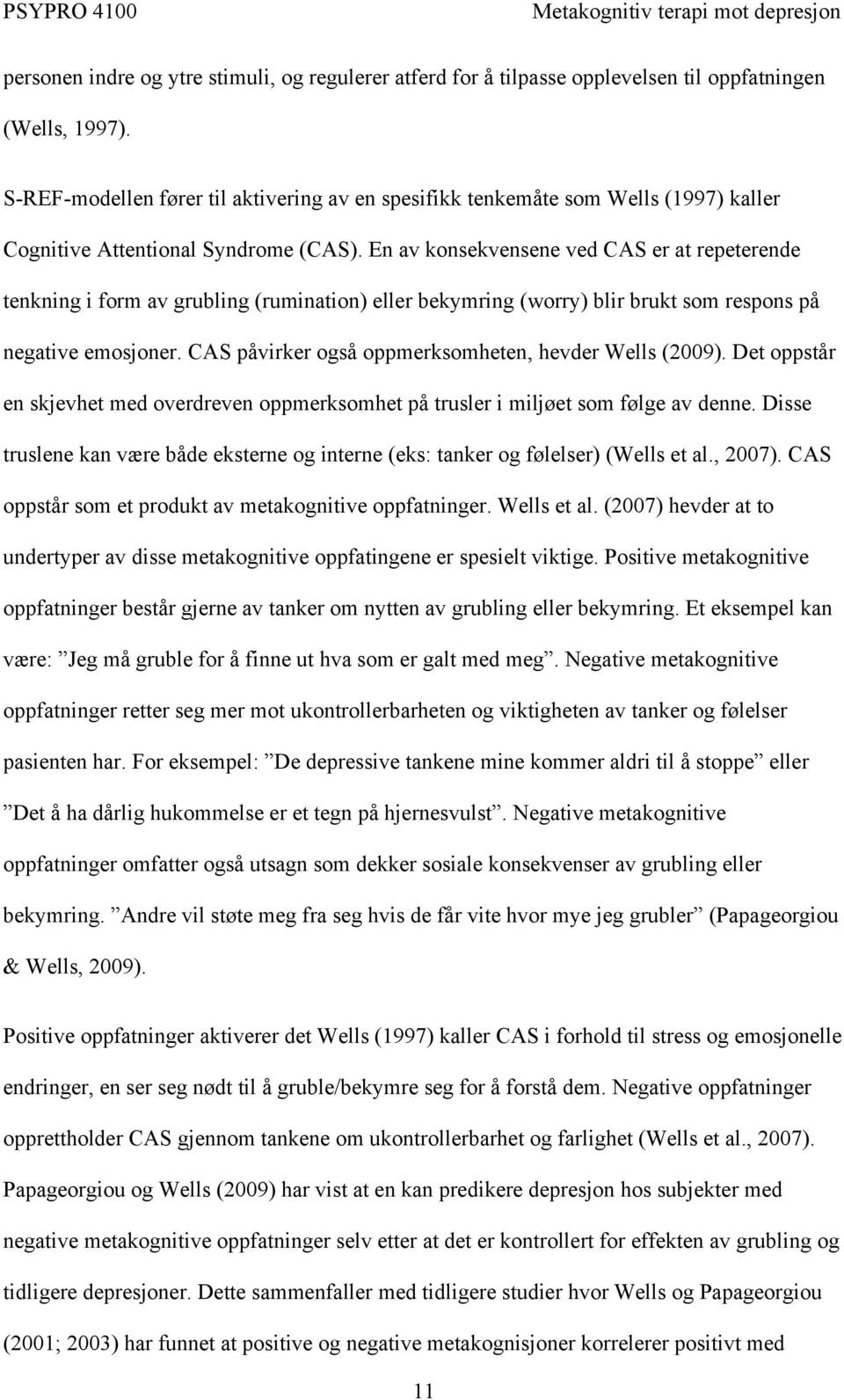 En av konsekvensene ved CAS er at repeterende tenkning i form av grubling (rumination) eller bekymring (worry) blir brukt som respons på negative emosjoner.