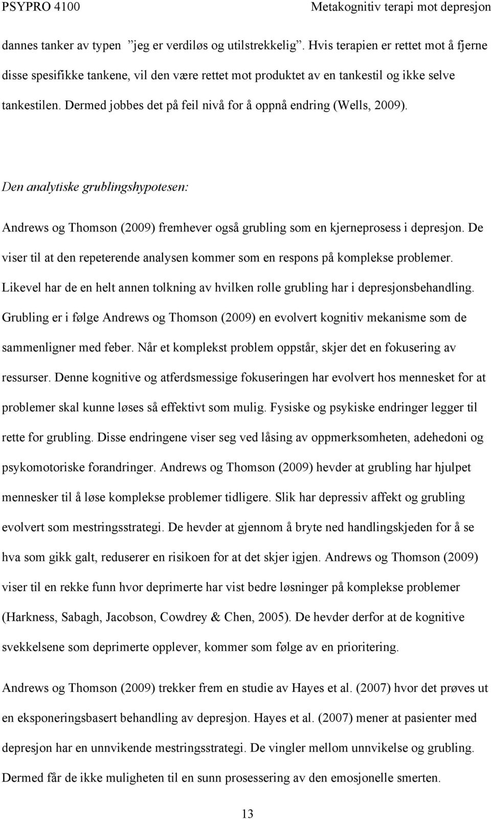 De viser til at den repeterende analysen kommer som en respons på komplekse problemer. Likevel har de en helt annen tolkning av hvilken rolle grubling har i depresjonsbehandling.