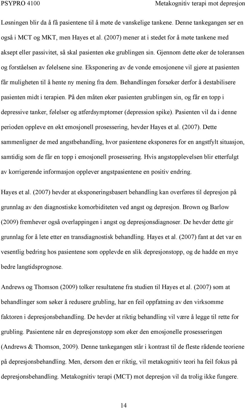 Eksponering av de vonde emosjonene vil gjøre at pasienten får muligheten til å hente ny mening fra dem. Behandlingen forsøker derfor å destabilisere pasienten midt i terapien.