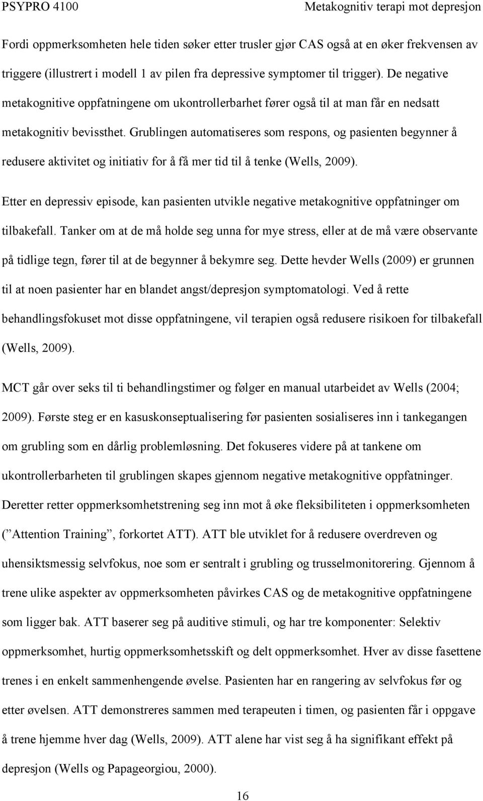 Grublingen automatiseres som respons, og pasienten begynner å redusere aktivitet og initiativ for å få mer tid til å tenke (Wells, 2009).