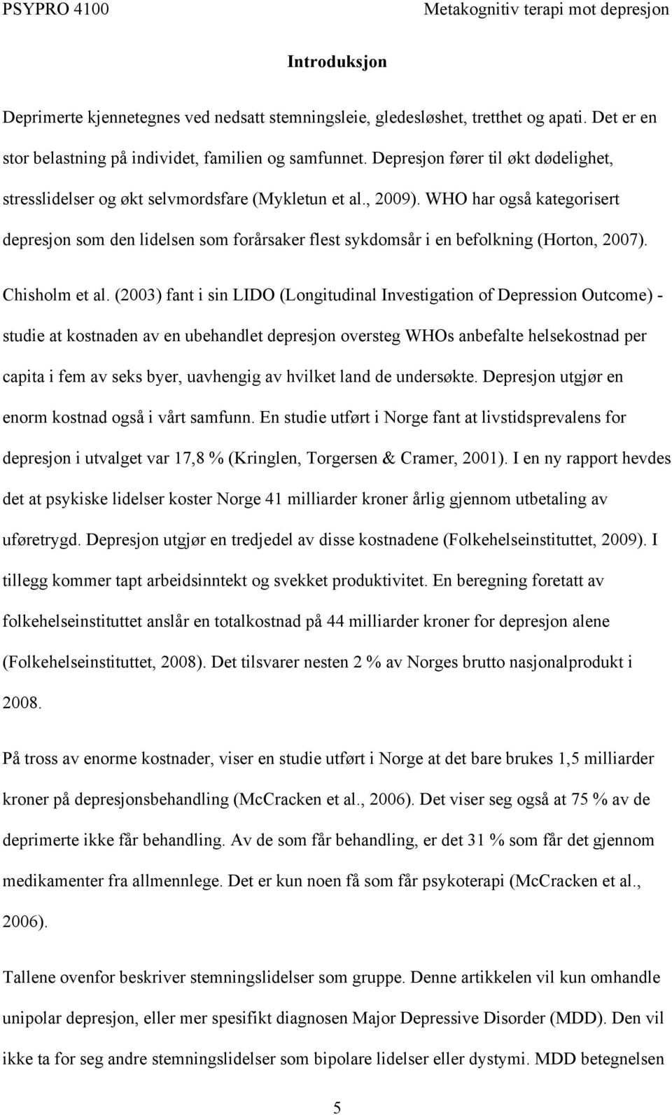 WHO har også kategorisert depresjon som den lidelsen som forårsaker flest sykdomsår i en befolkning (Horton, 2007). Chisholm et al.