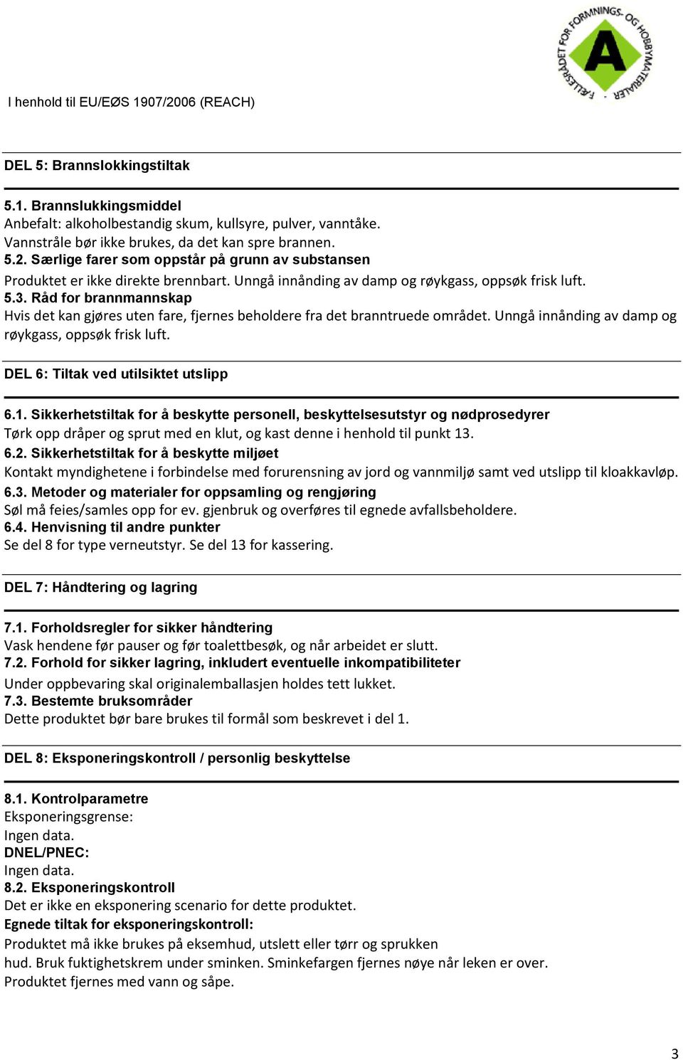 Råd for brannmannskap Hvis det kan gjøres uten fare, fjernes beholdere fra det branntruede området. Unngå innånding av damp og røykgass, oppsøk frisk luft. DEL 6: Tiltak ved utilsiktet utslipp 6.1.