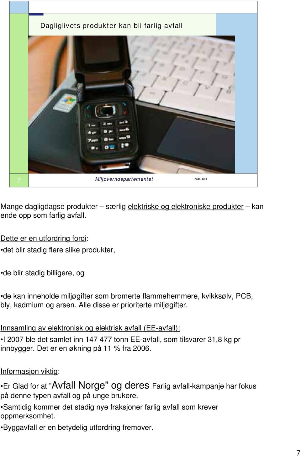 Alle disse er prioriterte miljøgifter. Innsamling av elektronisk og elektrisk avfall (EE-avfall): I 2007 ble det samlet inn 147 477 tonn EE-avfall, som tilsvarer 31,8 kg pr innbygger.