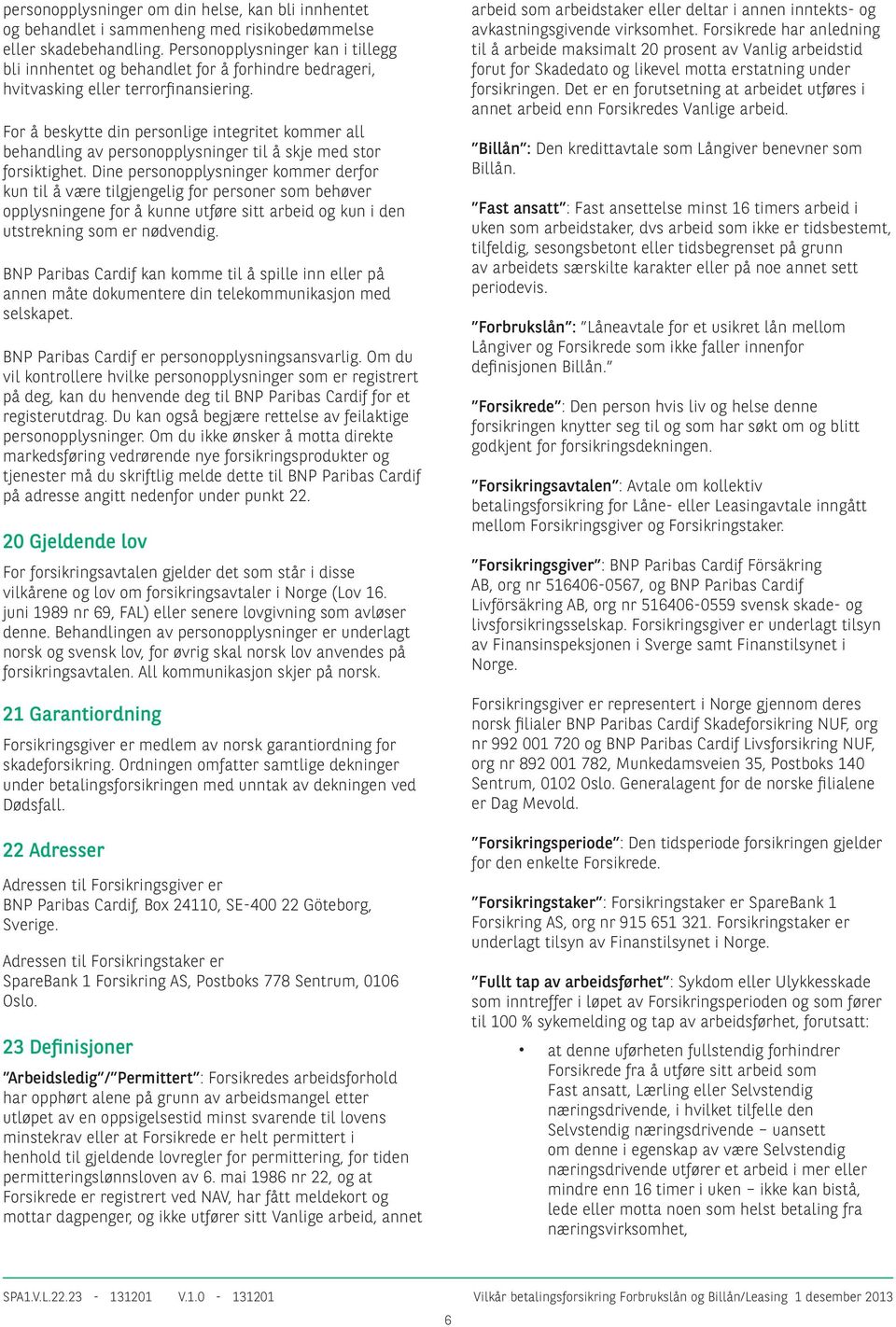 For å beskytte din personlige integritet kommer all behandling av personopplysninger til å skje med stor forsiktighet.