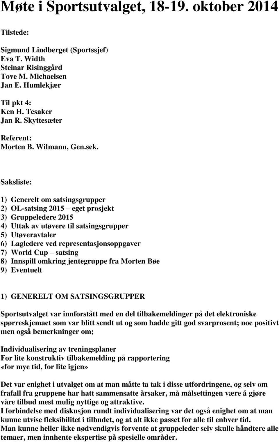 Saksliste: 1) Generelt om satsingsgrupper 2) OL-satsing 2015 eget prosjekt 3) Gruppeledere 2015 4) Uttak av utøvere til satsingsgrupper 5) Utøveravtaler 6) Lagledere ved representasjonsoppgaver 7)