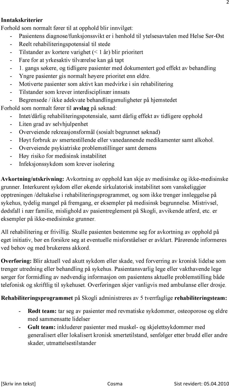 gangs søkere, og tidligere pasienter med dokumentert god effekt av behandling - Yngre pasienter gis normalt høyere prioritet enn eldre.