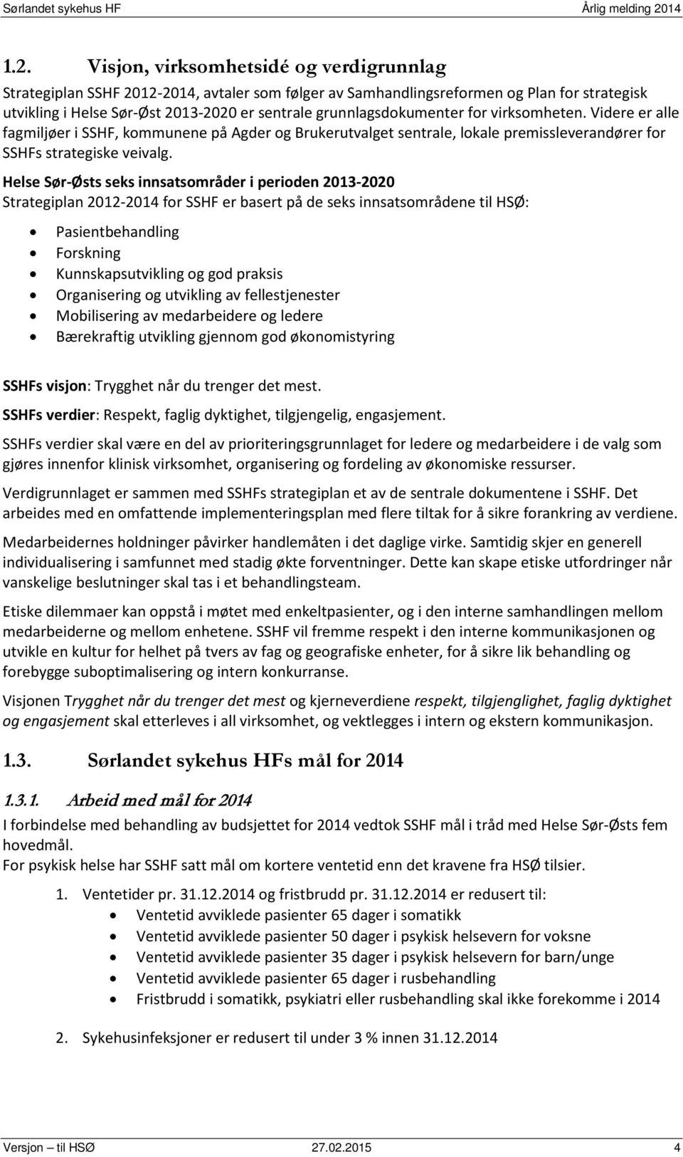Helse Sør-Østs seks innsatsområder i perioden 2013-2020 Strategiplan 2012-2014 for SSHF er basert på de seks innsatsområdene til HSØ: Pasientbehandling Forskning Kunnskapsutvikling og god praksis