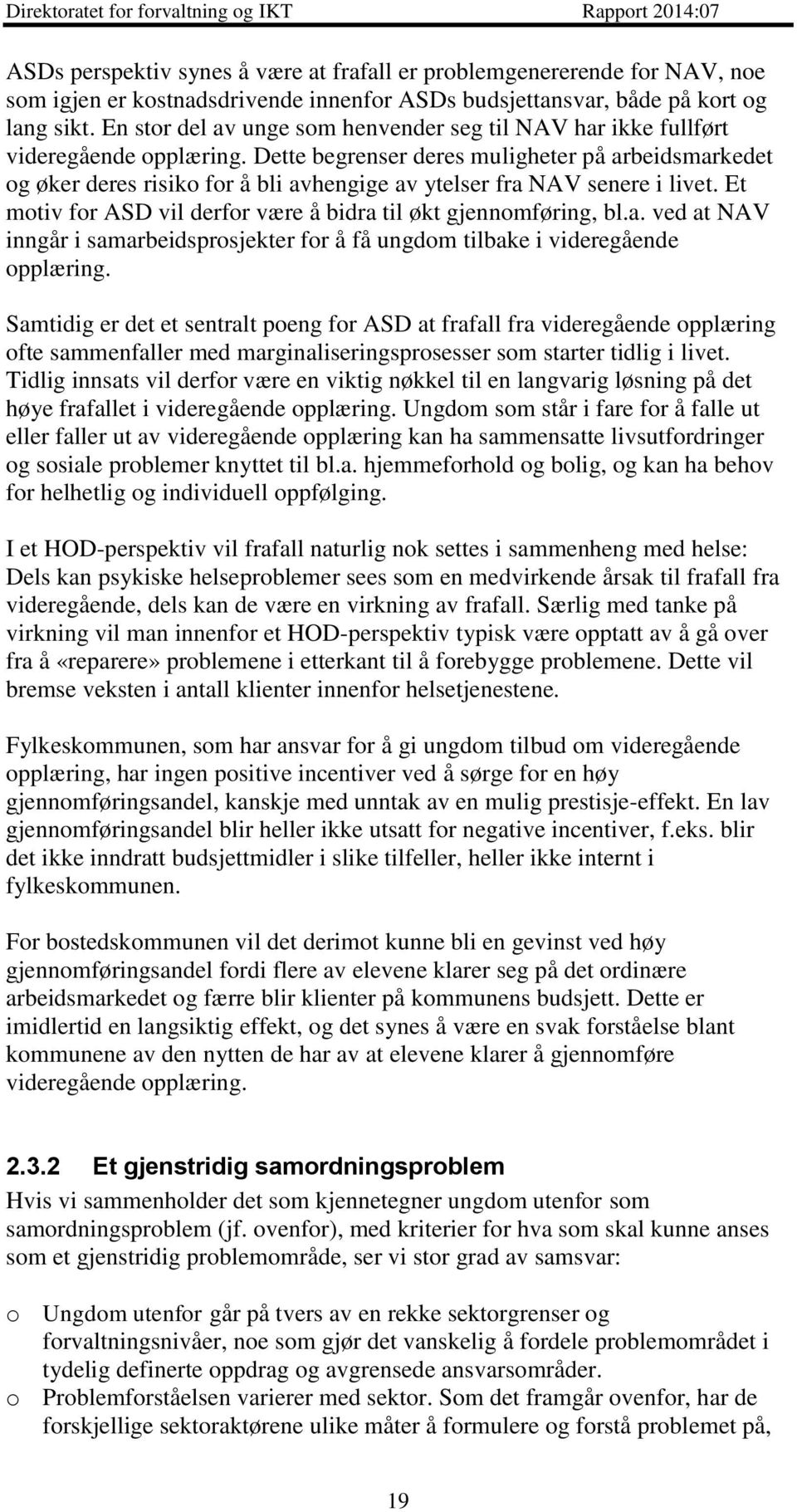 Dette begrenser deres muligheter på arbeidsmarkedet og øker deres risiko for å bli avhengige av ytelser fra NAV senere i livet. Et motiv for ASD vil derfor være å bidra til økt gjennomføring, bl.a. ved at NAV inngår i samarbeidsprosjekter for å få ungdom tilbake i videregående opplæring.