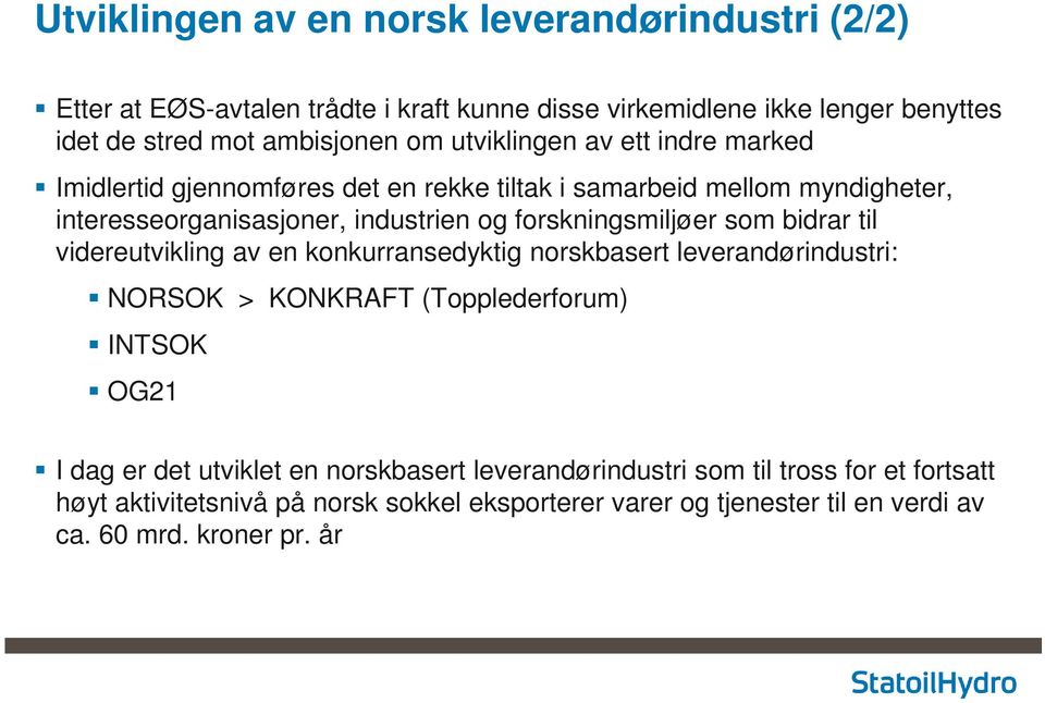 forskningsmiljøer som bidrar til videreutvikling av en konkurransedyktig norskbasert leverandørindustri: NORSOK > KONKRAFT (Topplederforum) INTSOK OG21 I dag er