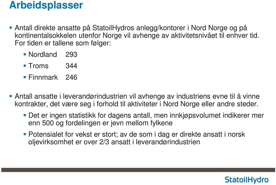 For tiden er tallene som følger: Nordland 293 Troms 344 Finnmark 246 Antall ansatte i leverandørindustrien vil avhenge av industriens evne til å vinne kontrakter,
