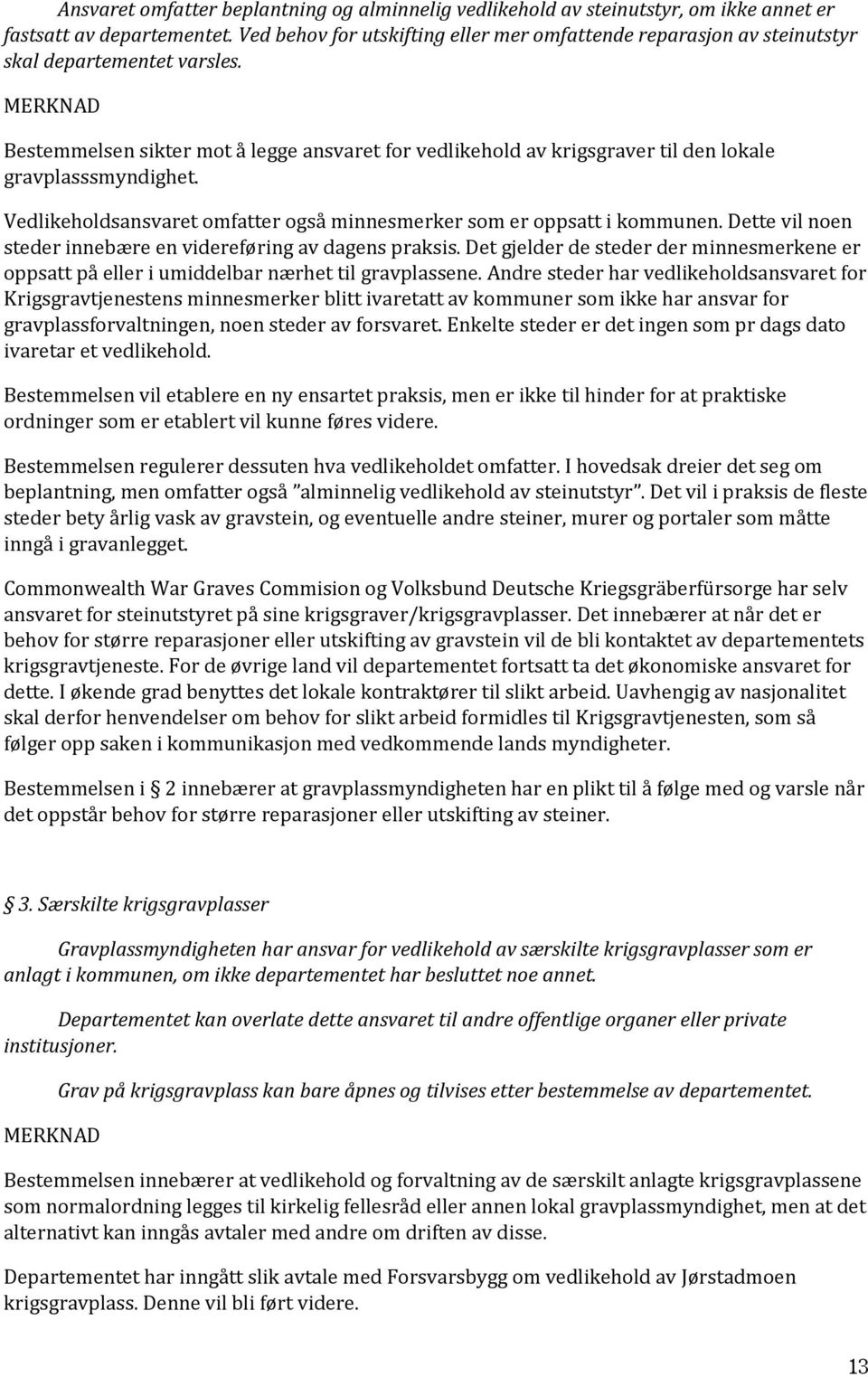 MERKNAD Bestemmelsen sikter mot å legge ansvaret for vedlikehold av krigsgraver til den lokale gravplasssmyndighet. Vedlikeholdsansvaret omfatter også minnesmerker som er oppsatt i kommunen.