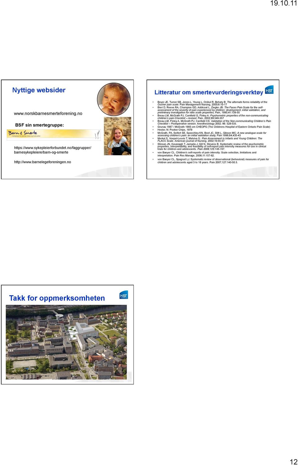 Pain Management Nursing, 2005;6:10-17 Bieri D, Reeve RA, Champion GD, Addicoat L, Ziegler JB: The Faces Pain Scale for the selfassessment of the severity of pain experienced by children: development,