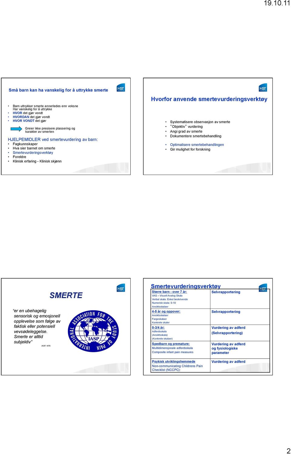 Hvorfor anvende smertevurderingsverktøy Systematisere observasjon av smerte Objektiv vurdering Angi grad av smerte Dokumentere smertebehandling Optimalisere smertebehandlingen Gir mulighet for