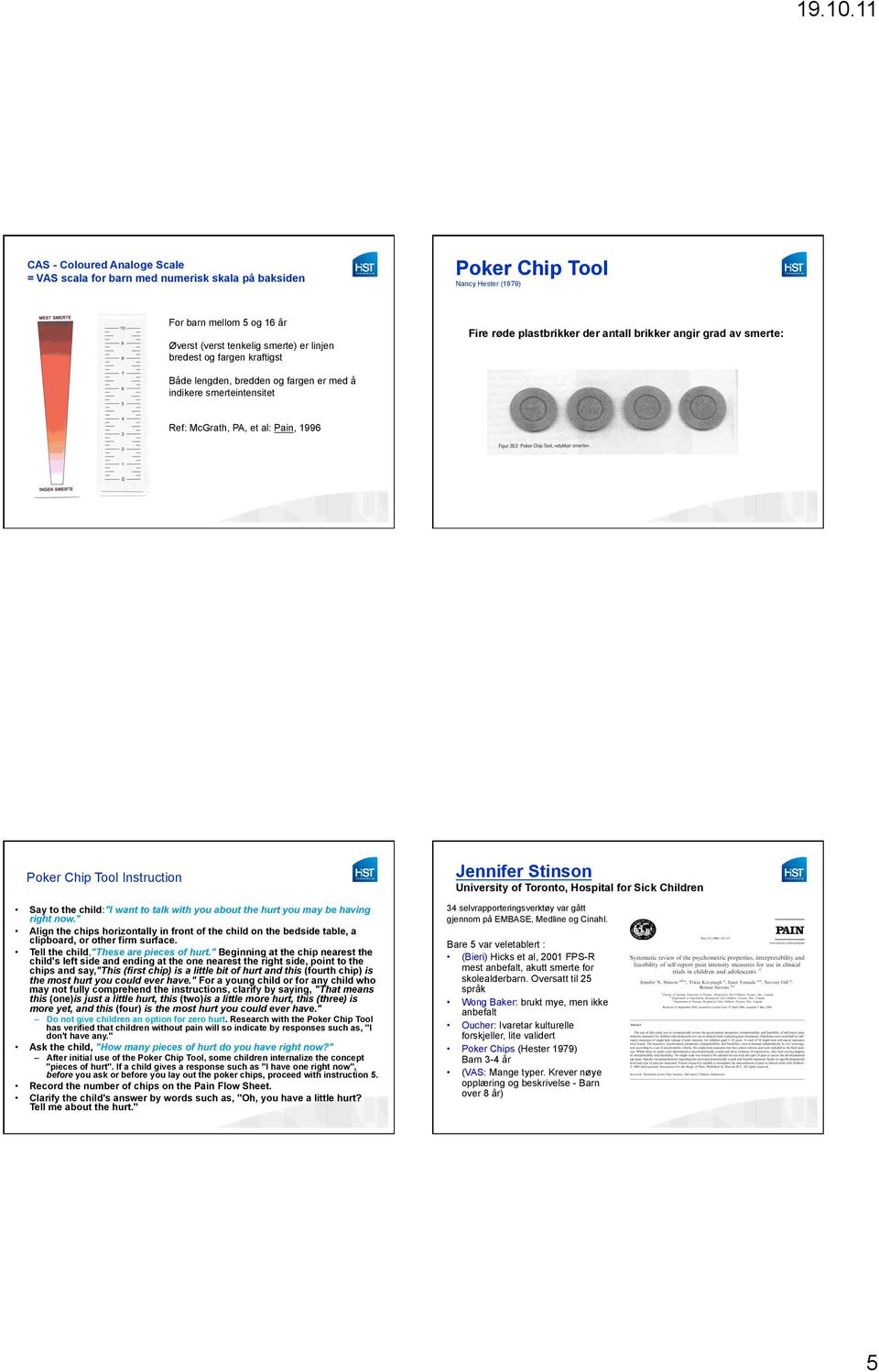 litt smerte 2. litt mer smerte 3. ennå mer smerte 4. verst tenkelig smerte Poker Chip Tool Instruction Say to the child:"i want to talk with you about the hurt you may be having right now.