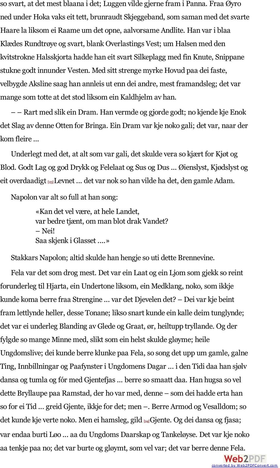 Han var i blaa Klædes Rundtrøye og svart, blank Overlastings Vest; um Halsen med den kvitstrokne Halsskjorta hadde han eit svart Silkeplagg med fin Knute, Snippane stukne godt innunder Vesten.