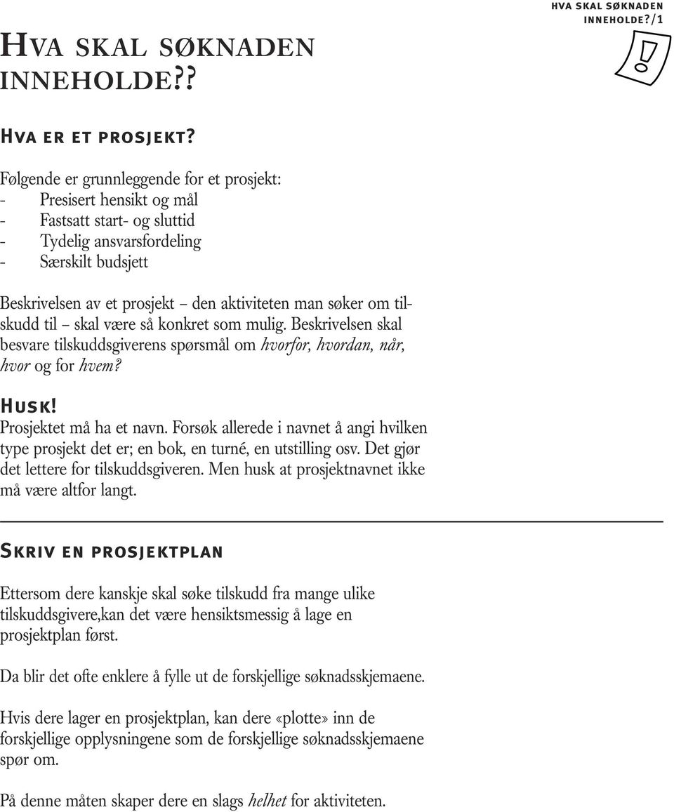 om tilskudd til skal være så konkret som mulig. Beskrivelsen skal besvare tilskuddsgiverens spørsmål om hvorfor, hvordan, når, hvor og for hvem? Husk! Prosjektet må ha et navn.