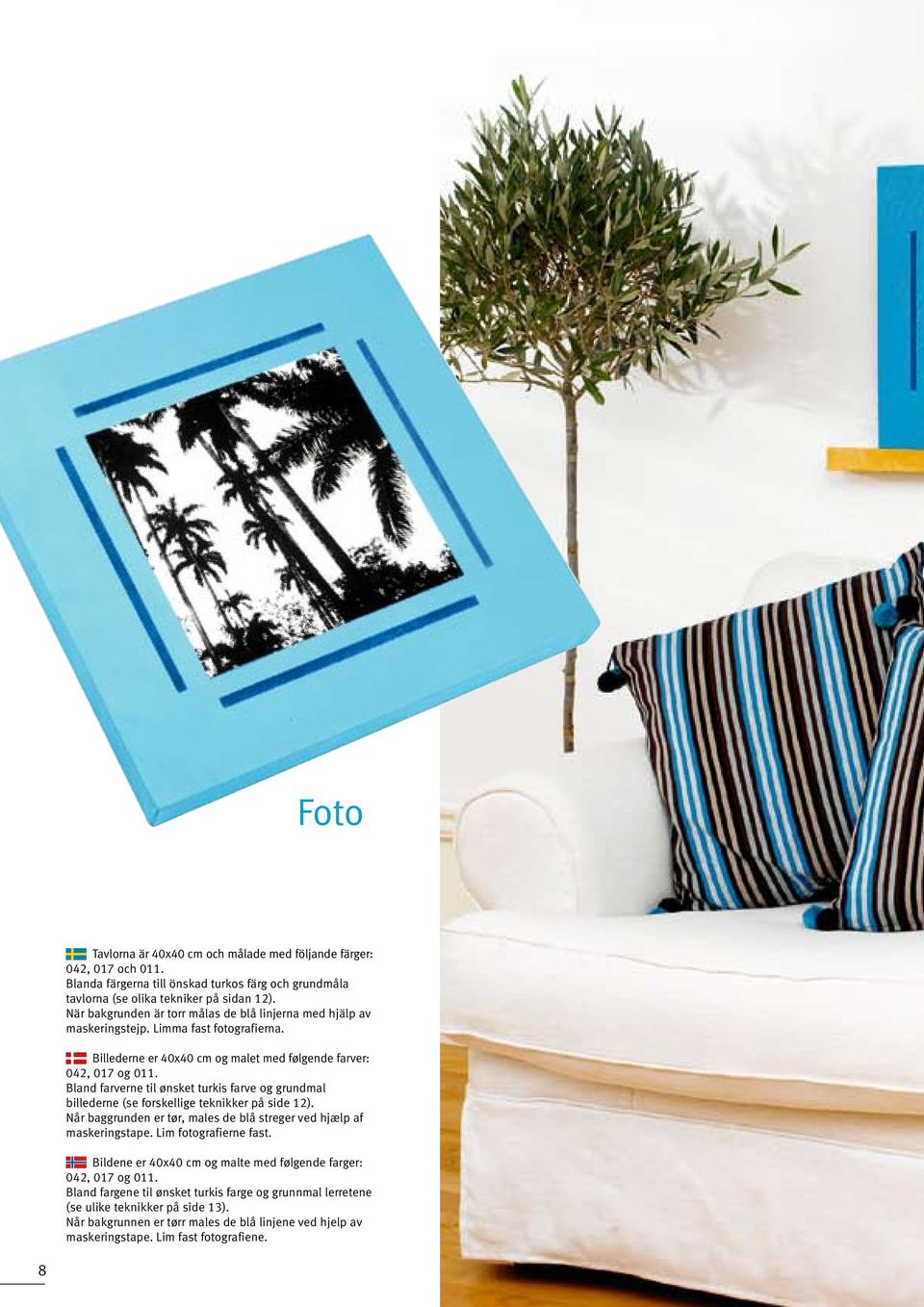 Bland farverne til ønsket turkis farve og grundmal billederne (se forskellige teknikker på side 12). Når baggrunden er tør, males de blå streger ved hjælp af maskeringstape. Lim fotografierne fast.