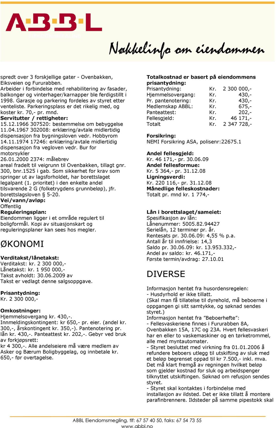 1967 302008: erklæring/avtale midlertidig dispensasjon fra bygningsloven vedr. Hobbyrom 14.11.1974 17246: erklæring/avtale midlertidig dispensasjon fra vegloven vedr. Bur for motorsykler 26.01.