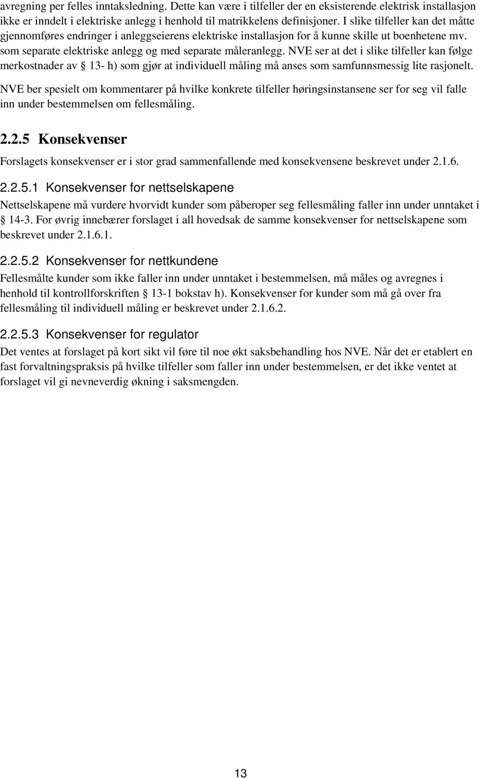 NVE ser at det i slike tilfeller kan følge merkostnader av 13- h) som gjør at individuell måling må anses som samfunnsmessig lite rasjonelt.