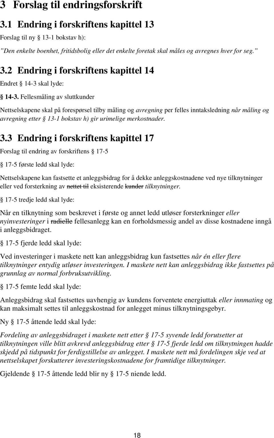 Fellesmåling av sluttkunder Nettselskapene skal på forespørsel tilby måling og avregning per felles inntaksledning når måling og avregning etter 13-1 bokstav h) gir urimelige merkostnader. 3.