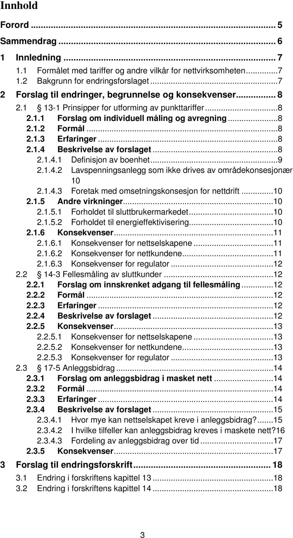 ..8 2.1.4 Beskrivelse av forslaget...8 2.1.4.1 Definisjon av boenhet...9 2.1.4.2 Lavspenningsanlegg som ikke drives av områdekonsesjonær 10 2.1.4.3 Foretak med omsetningskonsesjon for nettdrift...10 2.1.5 Andre virkninger.